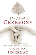 Portada de The Book of Ceremony: Shamanic Wisdom for Invoking the Sacred in Everyday Life