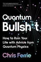 Portada de Quantum Bullsh*t: How to Ruin Your Life with Advice from Quantum Physics