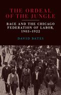 Portada de The Ordeal of the Jungle: Race and the Chicago Federation of Labor, 1903-1922