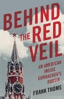 Portada de Behind the Red Veil: An American Inside Gorbachev's Russia