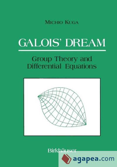 Galoisâ€™ Dream: Group Theory and Differential Equations