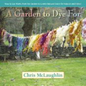Portada de A Garden to Dye for: How to Use Plants from the Garden to Create Natural Colors for Fabrics and Fibers