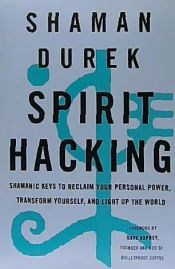 Portada de Spirit Hacking: Shamanic Keys to Reclaim Your Personal Power, Transform Yourself, and Light Up the World