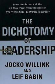 Portada de The Dichotomy of Leadership: Balancing the Challenges of Extreme Ownership to Lead and Win