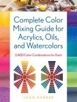 Portada de Complete Color Mixing Guide for Acrylics, Oils, and Watercolors: 2,400 Color Combinations for Each