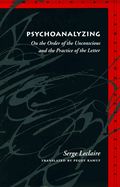 Portada de Psychoanalyzing: On the Order of the Unconscious and the Practice of the Letter