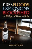 Portada de Fires, Floods, Explosions, and Bloodshed: A History of Texas Whiskey