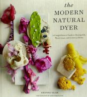 Portada de The Modern Natural Dyer: A Comprehensive Guide to Dyeing Silk, Wool, Linen, and Cotton at Home