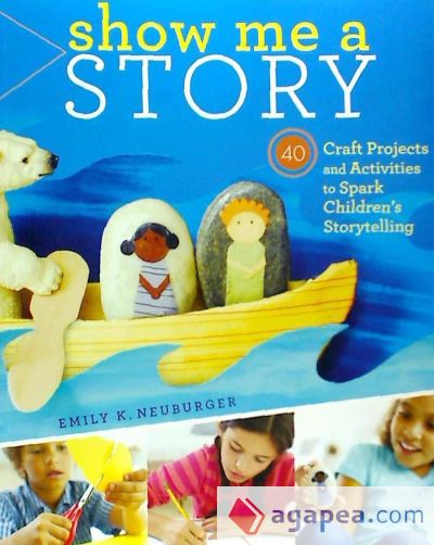 Show Me a Story: 40 Craft Projects and Activities to Spark Children's Storytelling