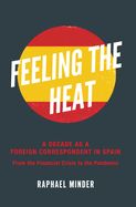 Portada de Feeling the Heat: A Decade as a Foreign Correspondent in Spain: From the Financial Crisis to the Pandemic
