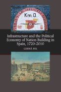 Portada de Infrastructure and the Political Economy of Nation Building in Spain, 1720-2010