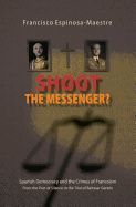 Portada de Shoot the Messenger?: Spanish Democracy and the Crimes of Francoism: From the Pact of Silence to the Trial of Baltasar Garzon