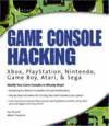 Portada de Game Console Hacking:: Xbox, PlayStation, Nintendo, Game Boy, Atari, & Sega