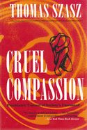 Portada de Cruel Compassion: Psychiatric Control of Society's Unwanted