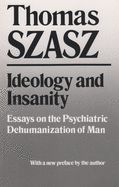 Portada de Ideology and Insanity: Essays on the Psychiatric Dehumanization of Man