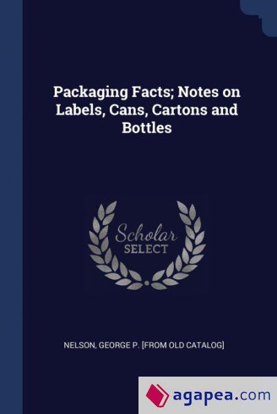 PACKAGING FACTS; NOTES ON LABELS, CANS, CARTONS AND BOTTLES - GEORGE P ...