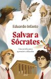 Salvar A S&oacute;crates: Una Novela Para Aprender A Filosofar De Eduardo Infante