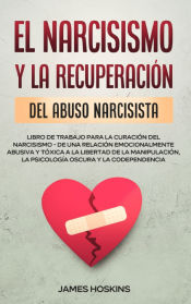 Portada de El Narcisismo y la Recuperación del Abuso Narcisista. Libro de Trabajo Para la Curación del Narcisismo - de una Relación Emocionalmente Abusiva y Tóxica a la Libertad de la Manipulación, la Psicología Oscura y la