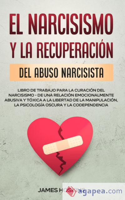El Narcisismo y la Recuperación del Abuso Narcisista. Libro de Trabajo Para la Curación del Narcisismo - de una Relación Emocionalmente Abusiva y Tóxica a la Libertad de la Manipulación, la Psicología Oscura y la