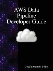 AWS DATA PIPELINE DEVELOPER GUIDE - DOCUMENTATION TEAM - 9789888408634