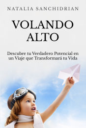 Portada de VOLANDO ALTO . Descubre Tu Verdadero Potencial en un Viaje que Transformará Tu Vida