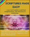 Scriptures Made Easy: Lazy man's guide to spiritual enlightenment, self-discovery & awakening.: -The gist of ancient core wisdom in 100+ dai
