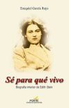 S&eacute; para qu&eacute; vivo: Biograf&iacute;a interior de Edith Stein