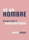 S&eacute; un hombre: Ensayos contra la masculinidad