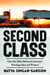 Second Class: How the Elites Betrayed America's Working Men and Women