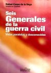 Seis Generales de la Guerra Civil. Vidas paralelas y desconocidas