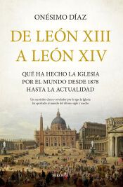 Portada de De Le&oacute;n XIII a Le&oacute;n XIV: Qu&eacute; ha hecho la Iglesia por el mundo desde 1878 hasta la actualidad
