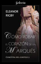 Portada de C&oacute;mo robar el coraz&oacute;n de un marqu&eacute;s (La comitiva del cortejo 3) (Ebook)