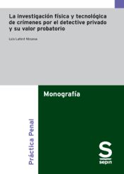 Portada de La investigación física y tecnológica de crímenes por el detective privado y su valor probatorio