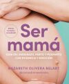Ser Mam&aacute;. Gu&iacute;a De Embarazo, Parto Y Posparto Con Evidencia Y Emoci&oacute;n