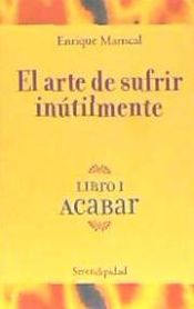 Portada de ARTE DE SUFRIR INUTILMENTE,EL LIBRO I ACABAR