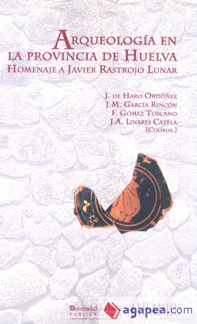 Arqueología en la provincia de la Huelva: Homenaje a Javier Rastrojo Lunar