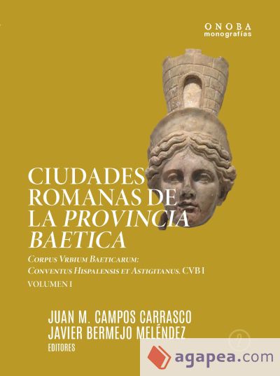 Ciudades romanas de la Provincia Baetica. Corpus Vrbium Baeticarum: Conventus Hispalensis et Astigitanus