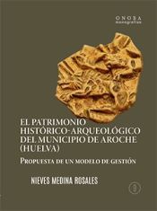 Portada de El patrimonio histórico-arqueológico del municipio de Aroche (Huelva): Propuesta de modelo de gestión