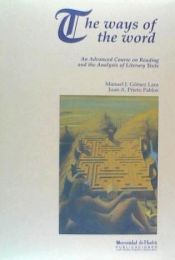 Portada de The ways of the word : an advanced course on reading and the analysis of literary texts