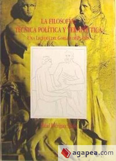 La filosofía, técnica, política y terapeutica. Una Lectura del Gorgias de Platón La filosofía, técnica, política y terapeutica. Una Lectura del Gorgias de Platón