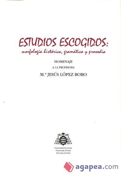 Estudios escogidos: morfología histórica, gramática y prosodia . Homenaje a la profesora M.ª Jesús López Bobo