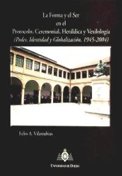 Portada de La forma y el ser en el protocolo, ceremonial, heráldica y vexilología: poder, identidad y globalización, 1945-2004