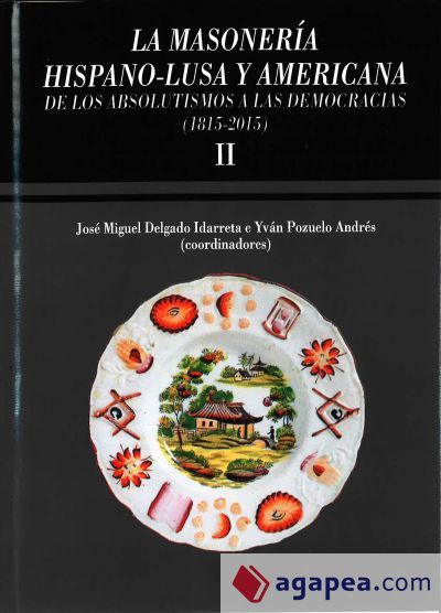 La masonería hispano-lusa y americana, de los absolutismos a las democracias, 1815-2015 : XIV Symposium Internacional de Historia de la Masonería Española : celebrado del 10 al 12 de septiembre de 2015, en Gijón La masonería hispano-lusa y americana, de los absolutismos a las democracias, 1815-2015 : XIV Symposium Internacional de Historia de la Masonería Española : celebrado del 10 al 12 de septiembre de 2015, en Gijón