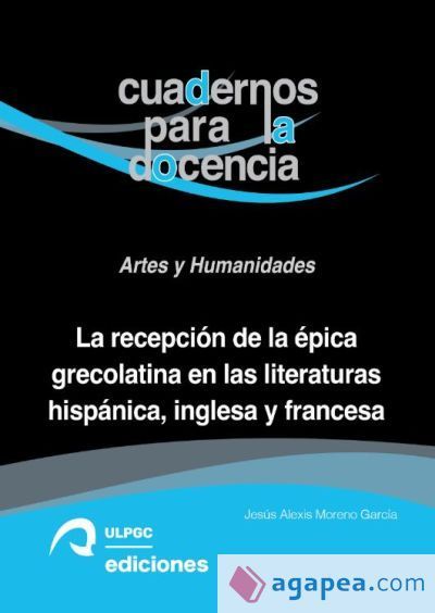 La recepción de la épica grecolatina en las literaturas hispánica, inglesa y francesa. Cuadernos para la docencia: Arte y Humanidades La recepción de la épica grecolatina en las literaturas hispánica, inglesa y francesa. Cuadernos para la docencia: Arte y Humanidades