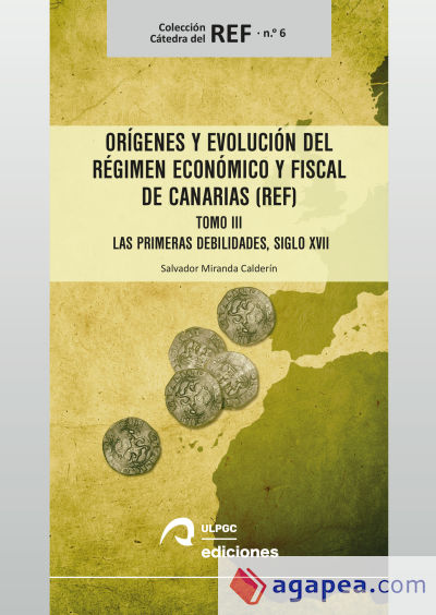 Orígenes y evolución del Régimen Económico y Fiscal de Canarias (REF): Tomo III. Las primeras debilidades, siglo XVII