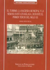 Portada de El turismo, la hacienda municipal y la Semana Santa en Málaga, durante el primer tercio del siglo XX