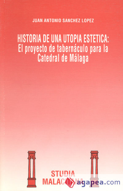 Historia de una utopía estética: El proyecto de tabernáculo para la Catedral de Málaga