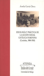 Portada de Ideología y práctica de la acción social católica femenina (Cataluña, 1900-1930)