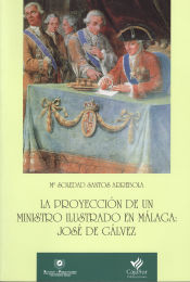 Portada de La proyección de un ministro ilustrado en Málaga: José de Gálvez