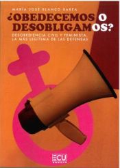 Portada de ¿OBEDECEMOS O DESOBLIGAMOS? Desobediencia civil y feminista. La más legítima de las defensas